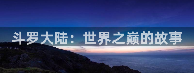 韩漫免费漫画在线看全部下拉式：斗罗大陆：世界之巅的故事