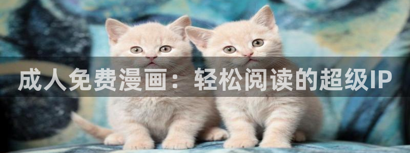 bl韩漫免费网站：成人免费漫画：轻松阅读的超级IP