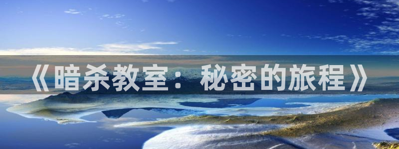 看韩漫漫画app十大排名：《暗杀教室：秘密的旅程》