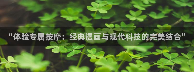 免费看韩漫的网址有哪些：“体验专属按摩：经典漫画与现代科技的完美结合”
