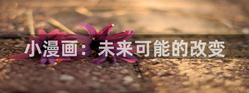 韩漫免费漫画在线观看免费下拉式：小漫画：未来可能的改变