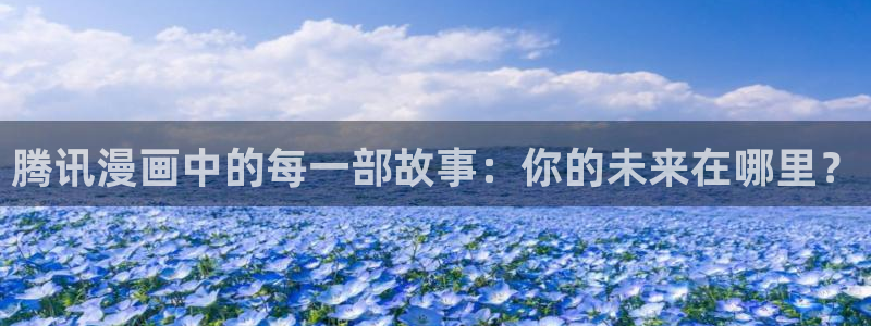 韩漫app免费在线观看：腾讯漫画中的每一部故事：你的未来在哪里？