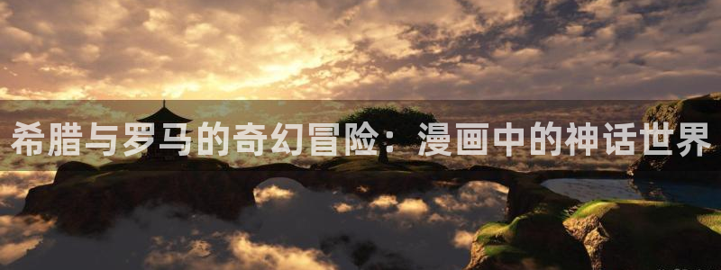 韩漫漫画无遮挡免费：希腊与罗马的奇幻冒险：漫画中的神话世界